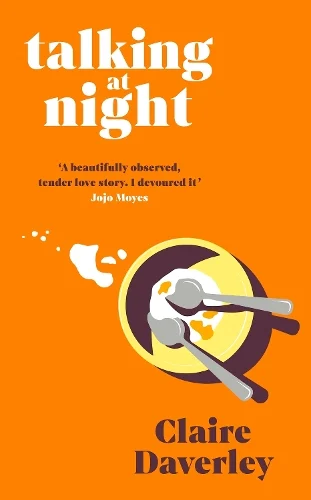 Bright orange book cover for Talking at Night by Claire Daverley, featuring two spoons on a plate with food remnants and a splash, plus a heart-warming quote from Jojo Moyes praising the love story.